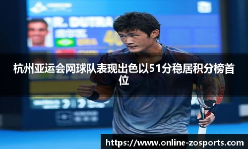 杭州亚运会网球队表现出色以51分稳居积分榜首位