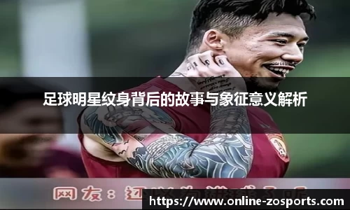 足球明星纹身背后的故事与象征意义解析